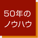 50年のノウハウ